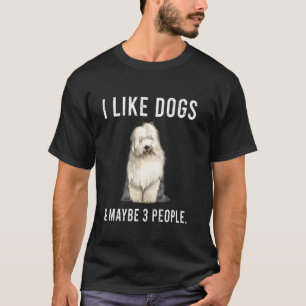 I Like Old English Sheepdog Dogs And Maybe 3 Peopl T-Shirt