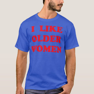 I Like Older Women  T-Shirt