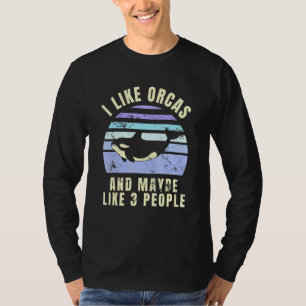I Like Orcas Maybe Like 3 People Killer Whale Ocea T-Shirt