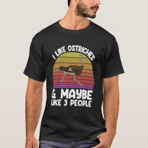 I LIke Ostritches Ana May Be 3 People Love Animal  T-Shirt