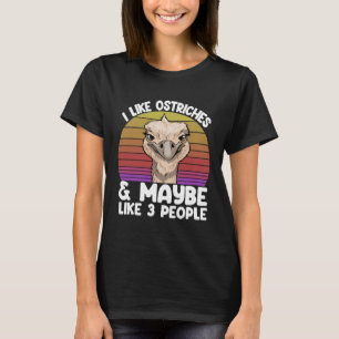 I LIke Ostritches Ana May Be 3 People Love Animal  T-Shirt