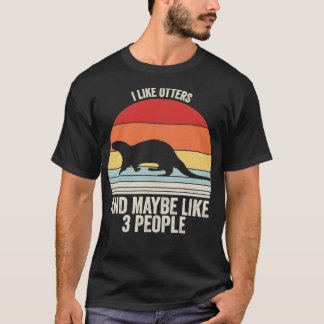 I Like Otters Maybe Like 3 People Otter T-Shirt