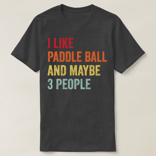 I Like Paddle ball Maybe 3 People T-Shirt (Design Front)