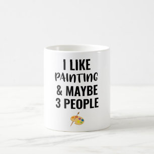 I Like Painting And Maybe 3 People Coffee Mug