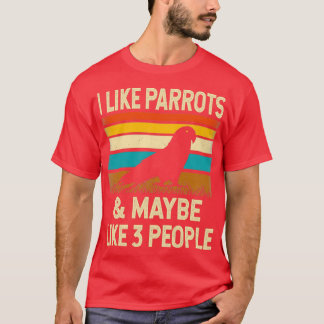 I Like Parrots amp Maybe Like 3 People Retro Vinta T-Shirt