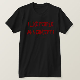 I LIKE PEOPLE AS A CONCEPT ! T-Shirt