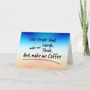 I like People that make me Coffee... Card