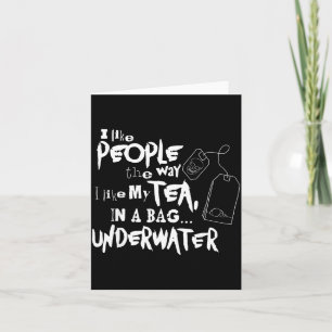 I Like People The Way I Like My Tea In A Bag And U Card