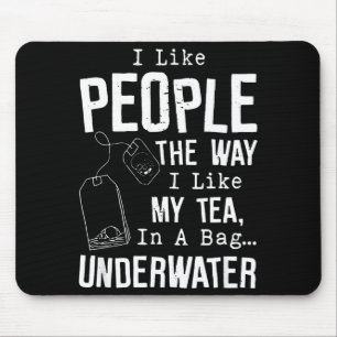 I Like People The Way I Like My Tea In A Bag Under Mouse Pad