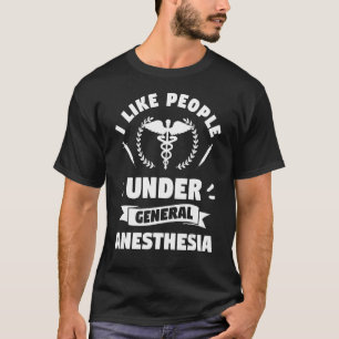 I Like People Under General Anaesthesia Anesthesio T-Shirt