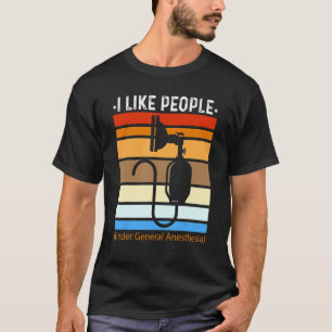 I Like People Under General Anesthesia Anesthesiol T-Shirt