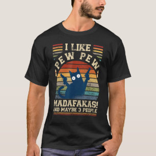 I Like Pew Pew Madafakas And Maybe 3 People Cats T-Shirt