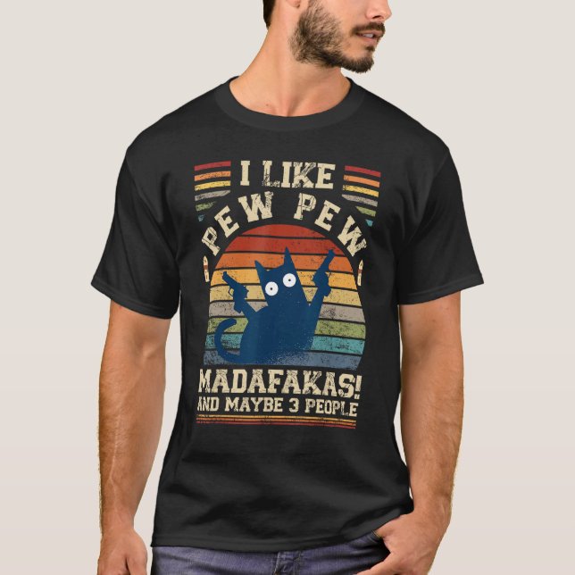 I Like Pew Pew Madafakas And Maybe 3 People  Cats T-Shirt (Front)
