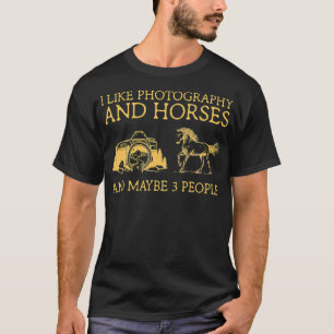 I Like Photography And Horses And Maybe 3 People T-Shirt
