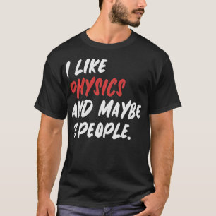 I Like Physics And Maybe 3 People Funny Scientist  T-Shirt