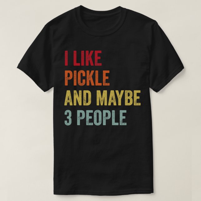 I Like Pickle Maybe 3 People T-Shirt (Design Front)