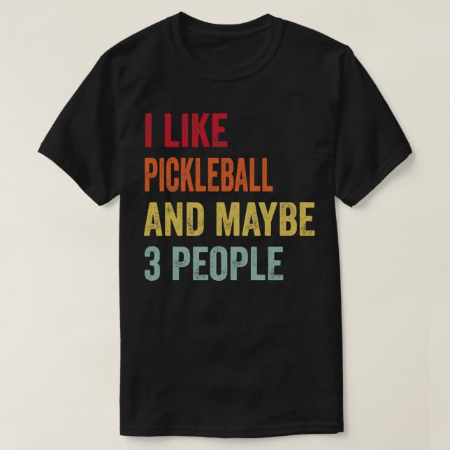I Like Pickleball Maybe 3 People T-Shirt (Design Front)
