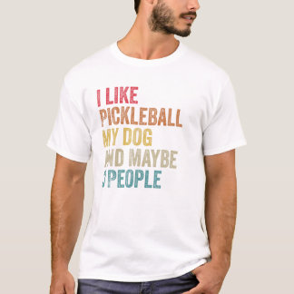 I like Pickleball My Dog maybe 3 people Men Women  T-Shirt