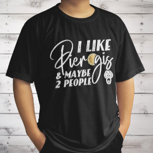 I Like Pierogis And Maybe 2 People Funny Joke T-Shirt
