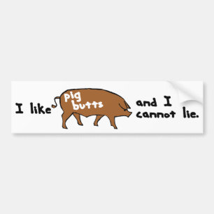 I like pig butts and I cannot lie Bumper Sticker