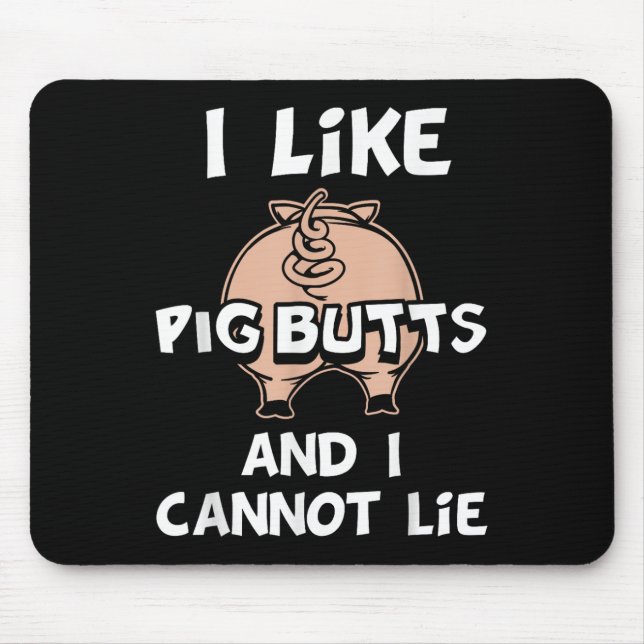 I Like Pig Butts And I Cannot Lie  Mouse Pad (Front)