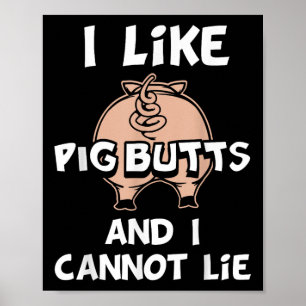I Like Pig Butts And I Cannot Lie Poster