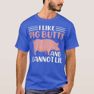 I like Pig Butts and i cannot lie T-Shirt