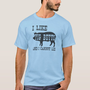 I LIKE PIG BUTTS AND I CANNOT LIE T-Shirt
