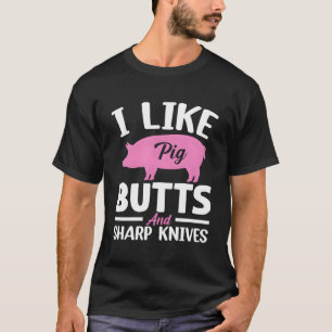 I Like Pig Butts And Sharp Knives T-Shirt