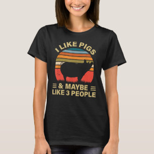 I Like Pigs And Maybe Like Three People Farm Farme T-Shirt