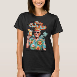 I Like Pina Colada Summer Drinking Funny Trump Don T-Shirt