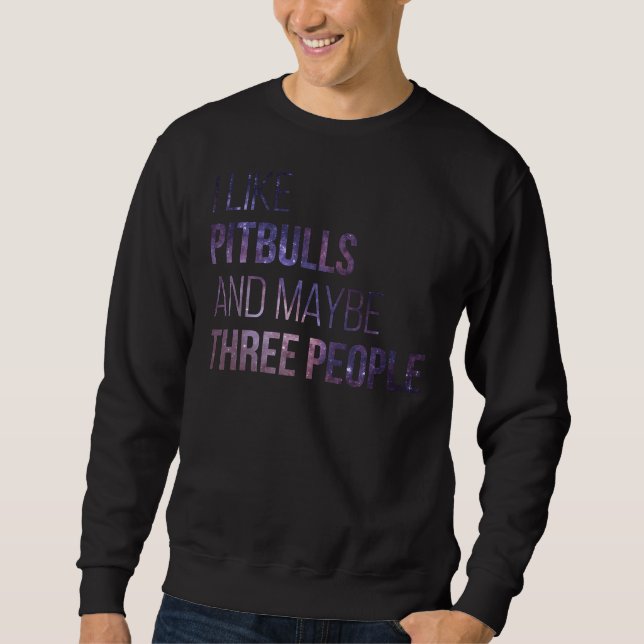 I Like Pitbulls And Maybe Three People Sweatshirt (Front)