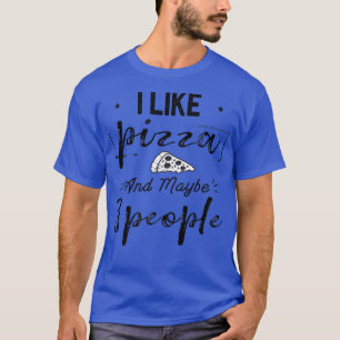 I Like Pizza And Maybe 3 People Funny Pizza Lover  T-Shirt