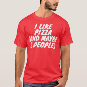 I Like Pizza And Maybe 3 People T-Shirt