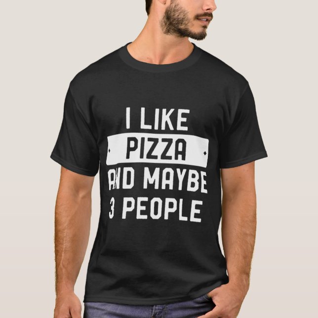 I Like Pizza And Maybe 3 People T-Shirt (Front)