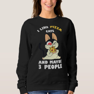 I Like Pizza Cat And Maybe 3 People Funny Cat Pizz Sweatshirt