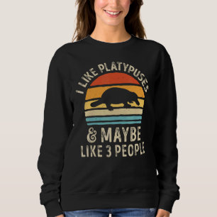 I Like Platypuses And Maybe 3 People Platypus Sweatshirt