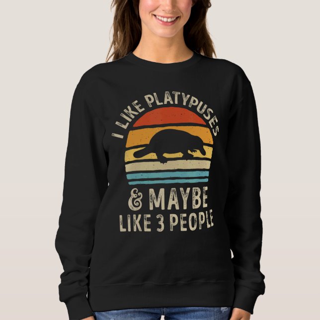 I Like Platypuses And Maybe 3 People Platypus Sweatshirt (Front)
