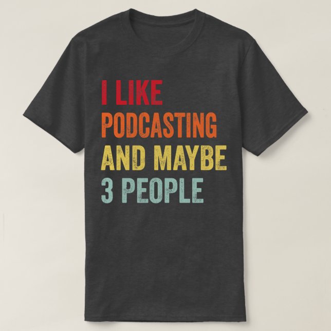 I Like Podcasting Maybe 3 People T-Shirt (Design Front)