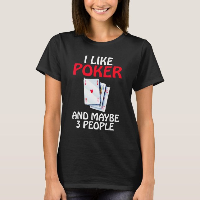 I like Poker and maybe 3 People Game Playing Cards T-Shirt (Front)