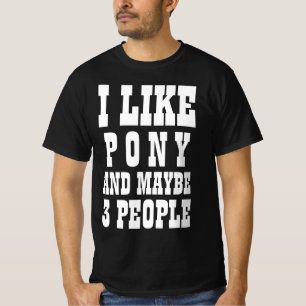 I LIKE PONY AND MAYBE 3 PEOPLE T-Shirt