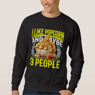 i like popcorn and maybe 3 people sweatshirt