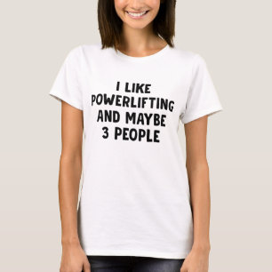 I Like Powerlifting And Maybe 3 People T-Shirt