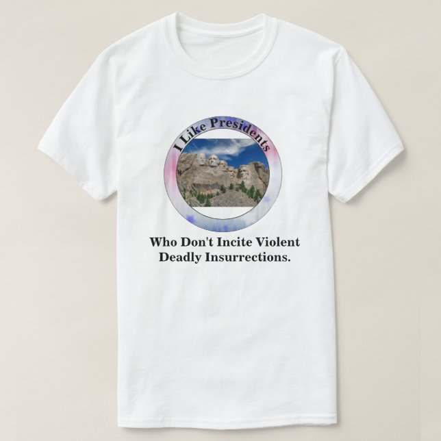 I Like Presidents Who Don't Incite Insurrections.  T-Shirt (Design Front)