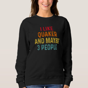 I Like Quaker And Maybe 3 People Retro Vintage Sweatshirt