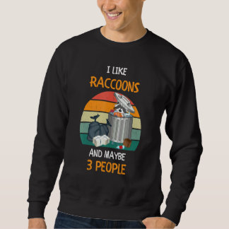 I Like Raccoons and maybe 3 people 3 Sweatshirt