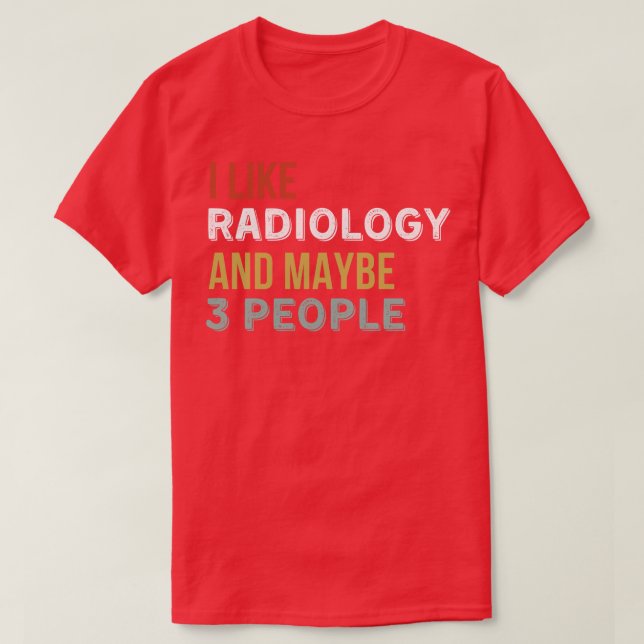 I Like Radiology And Maybe Three People 1 T-Shirt (Design Front)