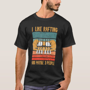 I Like Rafting And Maybe 3 People Kayaking Kayaker T-Shirt