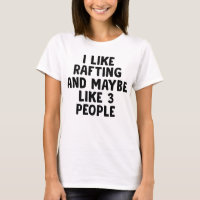 I Like Rafting And Maybe 3 People