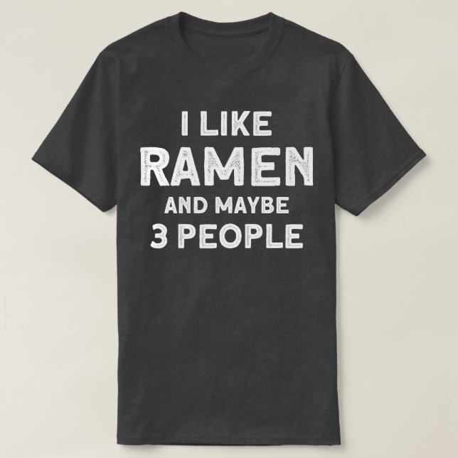 I Like Ramen And Maybe 3 People Japanese Soup Rame T-Shirt (Design Front)